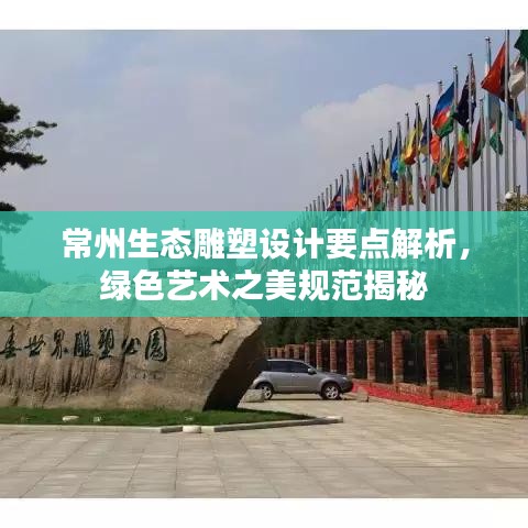 常州生態(tài)雕塑設(shè)計(jì)要點(diǎn)解析，綠色藝術(shù)之美規(guī)范揭秘