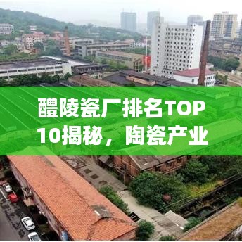 醴陵瓷廠排名TOP10揭秘，陶瓷產(chǎn)業(yè)領(lǐng)軍者重磅出爐！