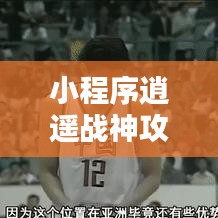 小程序逍遙戰(zhàn)神攻略秘籍，最新指南助你輕松登頂！