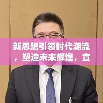 新思想引領(lǐng)時(shí)代潮流，塑造未來(lái)輝煌，宣傳應(yīng)用大放異彩