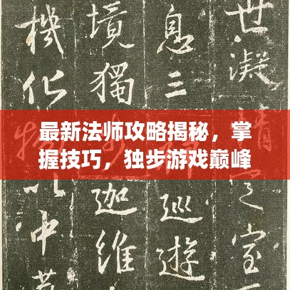 最新法師攻略揭秘，掌握技巧，獨步游戲巔峰！