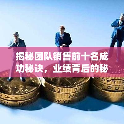 揭秘團(tuán)隊(duì)銷售前十名成功秘訣，業(yè)績(jī)背后的秘密大揭秘！