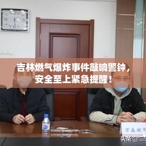 吉林燃氣爆炸事件敲響警鐘，安全至上緊急提醒！