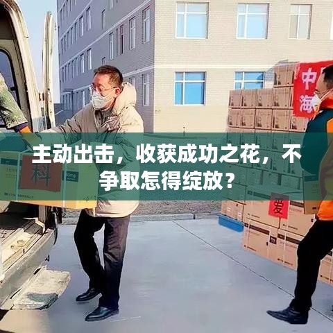 主動出擊，收獲成功之花，不爭取怎得綻放？