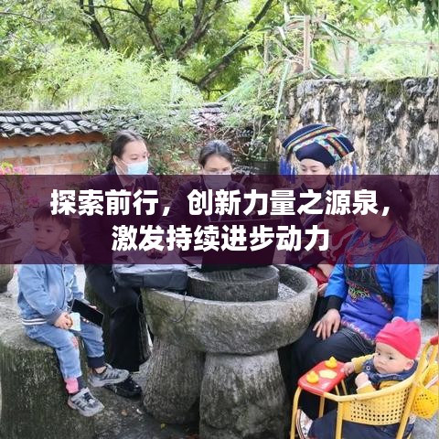 探索前行，創(chuàng)新力量之源泉，激發(fā)持續(xù)進(jìn)步動力