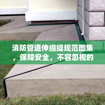 消防管道伸縮縫規(guī)范圖集，保障安全，不容忽視的關(guān)鍵要素